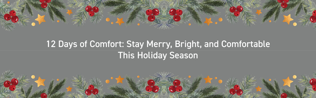 12 Days of Comfort: Stay Merry, Bright, and Comfortable This Holiday Season